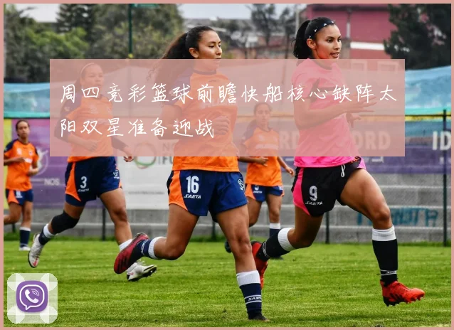 周四竞彩篮球前瞻快船核心缺阵太阳双星准备迎战