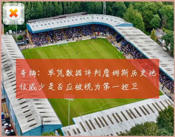夸梅：单凭数据评判詹姆斯历史地位威少是否应被视为第一控卫