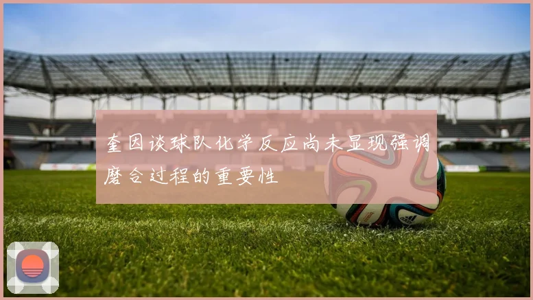 奎因谈球队化学反应尚未显现强调磨合过程的重要性