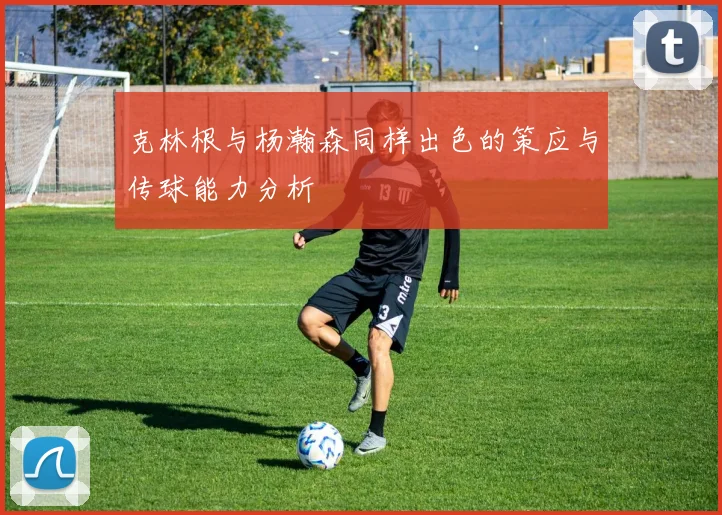 克林根与杨瀚森同样出色的策应与传球能力分析