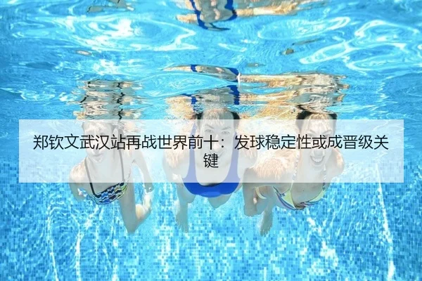 郑钦文武汉站再战世界前十：发球稳定性或成晋级关键 | oetysports